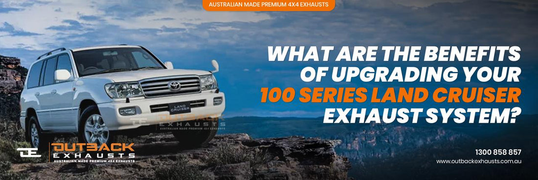 What Are the Benefits of Upgrading Your 100 Series Land Cruiser Exhaust System?